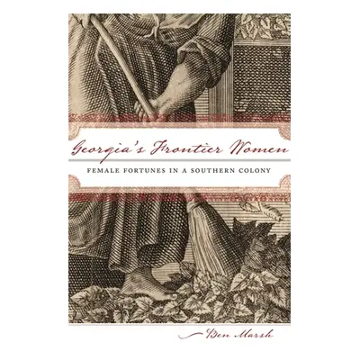 "Georgia's Frontier Women: Female Fortunes in a Southern Colony" - "" ("Marsh Ben")(Paperback)