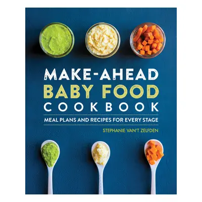 "Make-Ahead Baby Food Cookbook: Meal Plans and Recipes for Every Stage" - "" ("Zelfden Stephanie