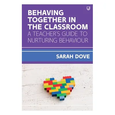 "Behaving Together in the Classroom: A Teacher's Guide to Nurturing Behaviour" - "" ("Dove Sarah