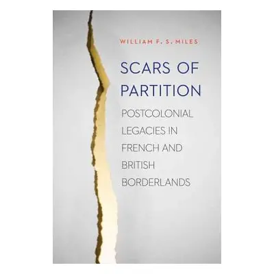 "Scars of Partition: Postcolonial Legacies in French and British Borderlands" - "" ("Miles Willi