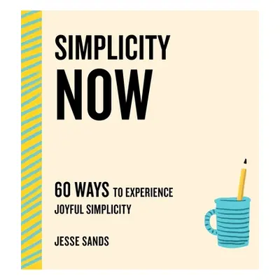 "Simplicity Now: 60 Ways to Experience Joyful Simplicity" - "" ("Sands Jesse")(Paperback)