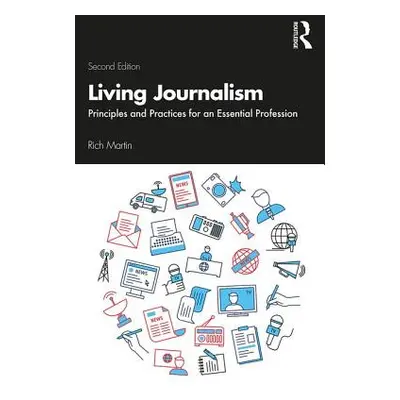 "Living Journalism: Principles and Practices for an Essential Profession" - "" ("Martin Rich")(P