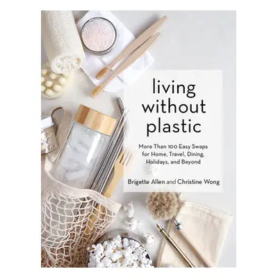 "Living Without Plastic: More Than 100 Easy Swaps for Home, Travel, Dining, Holidays, and Beyond