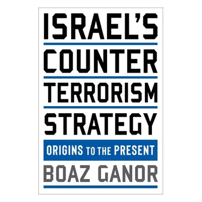 "Israel's Counterterrorism Strategy: Origins to the Present" - "" ("Ganor Boaz")(Paperback)