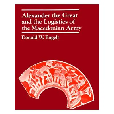 "Alexander the Great and the Logistics of the Macedonian Army" - "" ("Engels Donald W.")(Paperba