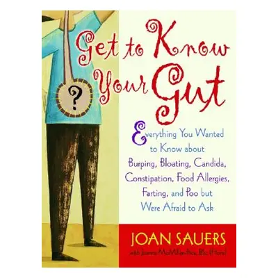 "Get to Know Your Gut: Everything You Wanted to Know about Burping, Bloating, Candida, Constipat