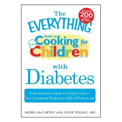 "The Everything Guide to Cooking for Children with Diabetes: From Everyday Meals to Holiday Trea