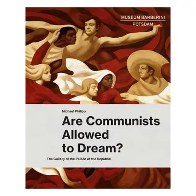 "Are Communists Allowed to Dream?: The Gallery of the Palace of the Republic" - "" ("Westheider 