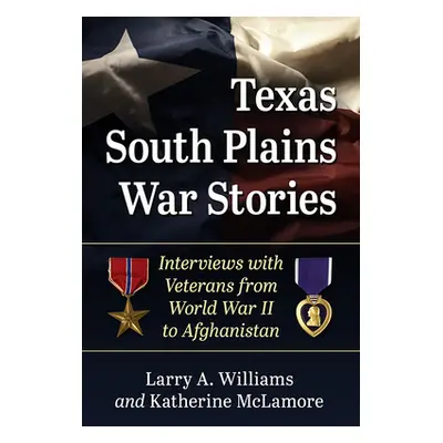 "Texas South Plains War Stories: Interviews with Veterans from World War II to Afghanistan" - ""