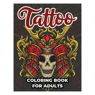 "Tattoo Coloring Book For Adults: Tattoo Adult Coloring Workbook Stress Relieving Designs For Te