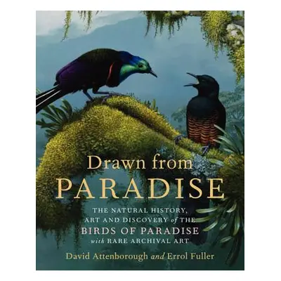 "Drawn from Paradise: The Natural History, Art and Discovery of the Birds of Paradise with Rare 