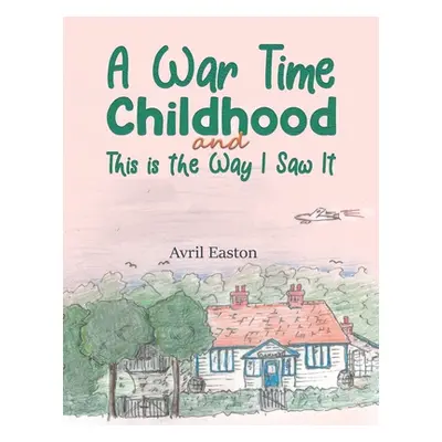 "A War Time Childhood And This is the Way I Saw It" - "" ("Easton Avril")(Paperback)