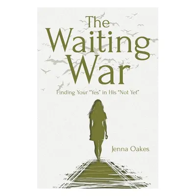 "The Waiting War: Finding Your Yes" in His "Not Yet""" - "" ("Oakes Jenna")(Paperback)