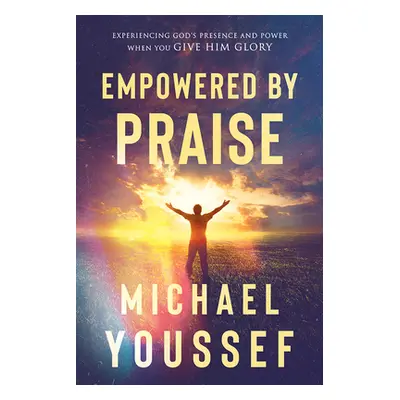 "Empowered by Praise: Experiencing God's Presence and Power When You Give Him Glory" - "" ("Yous