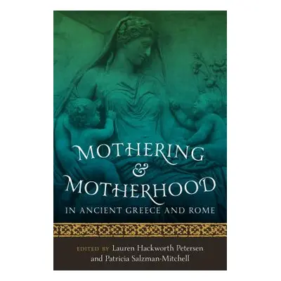 "Mothering and Motherhood in Ancient Greece and Rome" - "" ("Petersen Lauren Hackworth")(Paperba