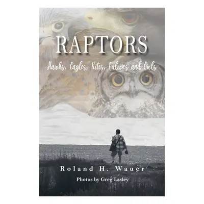 "Raptors: Hawks, Eagles, Kites Falcons and Owls" - "" ("Wauer Roland H.")(Paperback)