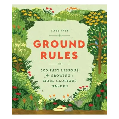 "Ground Rules: 100 Easy Lessons for Growing a More Glorious Garden" - "" ("Frey Kate")(Pevná vaz