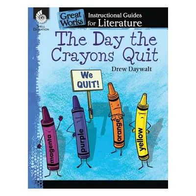 "The Day the Crayons Quit: An Instructional Guide for Literature: An Instructional Guide for Lit