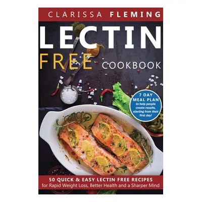 "Lectin Free Cookbook: 50 Quick & Easy Lectin Free Recipes for Rapid Weight Loss, Better Health 