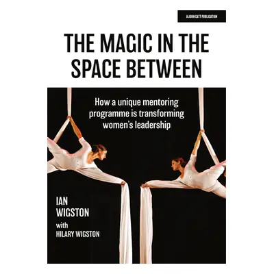 "Magic in the Space Between" - "How a unique mentoring programme is transforming women's leaders