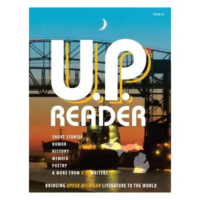 "U.P. Reader -- Issue #1: Bringing Upper Michigan Literature to the World" - "" ("Classen Mikel"