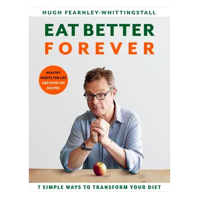 "Eat Better Forever: 7 Ways to Transform Your Diet" - "" ("Fearnley-Whittingstall Hugh")(Pevná v