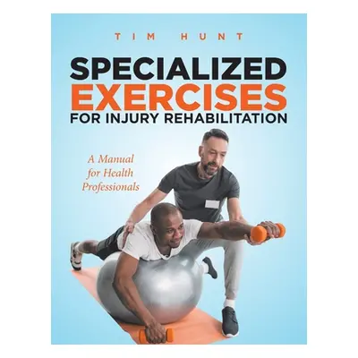 "Specialized Exercises for Injury Rehabilitation: A Manual for Health Professionals" - "" ("Hunt