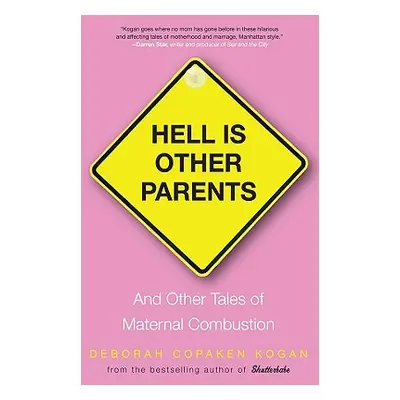 "Hell Is Other Parents: And Other Tales of Maternal Combustion" - "" ("Kogan Deborah Copaken")(P