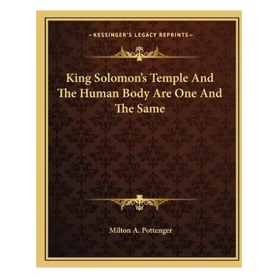 "King Solomon's Temple and the Human Body Are One and the Same" - "" ("Pottenger Milton a.")(Pap