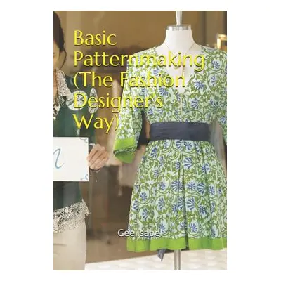 "Basic Patternmaking (the Fashion Designer's Way)" - "" ("Isabel Gee")(Paperback)