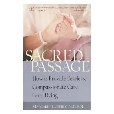 "Sacred Passage: How to Provide Fearless, Compassionate Care for the Dying" - "" ("Coberly Marga