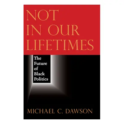 "Not in Our Lifetimes: The Future of Black Politics" - "" ("Dawson Michael C.")(Paperback)