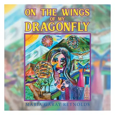 "On the Wings of My Dragonfly" - "" ("Reynolds Maria Garay")(Paperback)