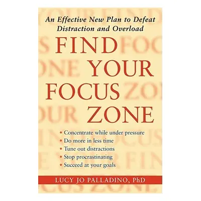 "Find Your Focus Zone: An Effective New Plan to Defeat Distraction and Overload" - "" ("Palladin