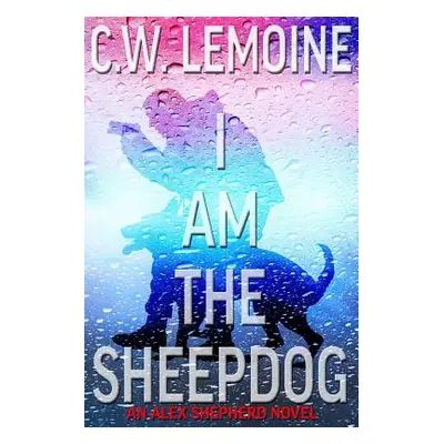 "I Am The Sheepdog: An Alex Shepherd Novel" - "" ("Lemoine C. W.")(Paperback)