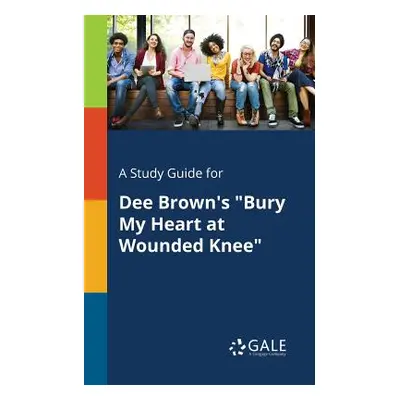 "A Study Guide for Dee Brown's Bury My Heart at Wounded Knee""" - "" ("Gale Cengage Learning")(P