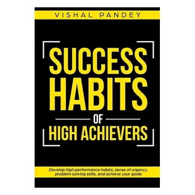 "Success Habits of High Achievers: Develop High Performance Habits, Sense of Urgency, Problem So