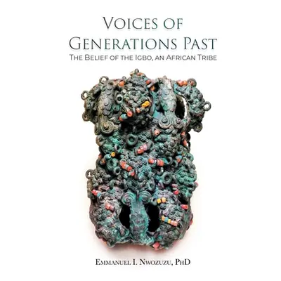 "Voices of Generations Past: The Belief of the Igbo, an African Tribe" - "" ("Nwozuzu Emmanuel")