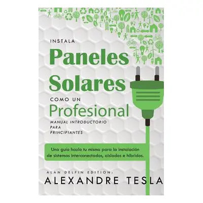 "Instala Paneles Solares Como Un Profesional Manual Introductorio Para Principiantes: Una Gu" - 