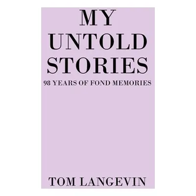 "My Untold Stories: 98 Years of Fond Memories" - "" ("Langevin Tom")(Paperback)