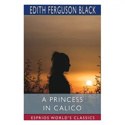 "A Princess in Calico (Esprios Classics)" - "" ("Black Edith Ferguson")(Paperback)