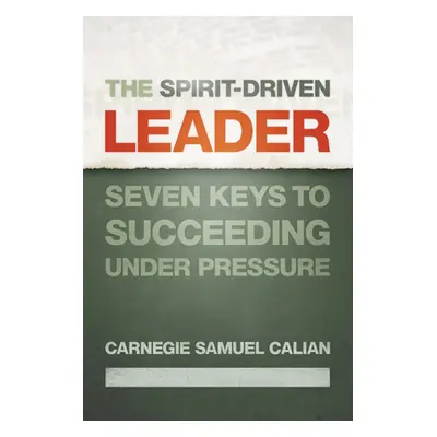 "The Spirit-Driven Leader: Seven Keys to Succeeding Under Pressure" - "" ("Calian Carnegie Samue