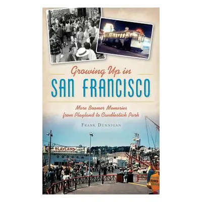 "Growing Up in San Francisco: More Boomer Memories from Playland to Candlestick Park" - "" ("Dun