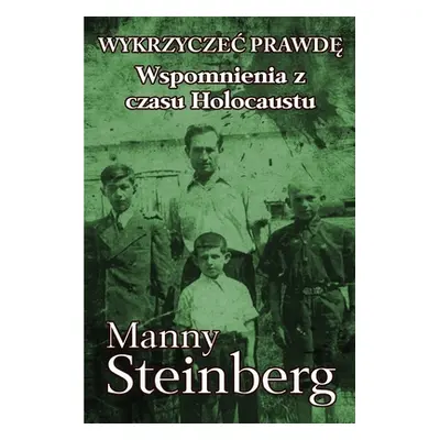 "Wykrzyczec prawdę: Wspomnienia z czasu Holocaustu" - "" ("Steinberg Manny")(Paperback)