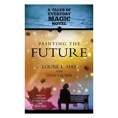 "Painting the Future: A Tales of Everday Magic Novel" - "" ("Hay Louise L.")(Paperback)