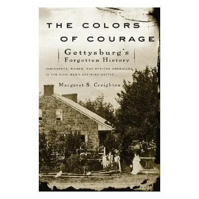 "The Colors of Courage: Gettysburg's Forgotten History: Immigrants, Women, and African Americans