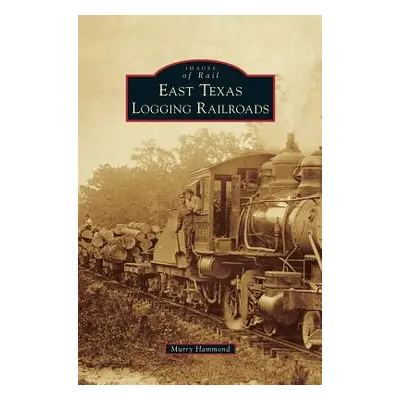 "East Texas Logging Railroads" - "" ("Hammond Murry")(Pevná vazba)