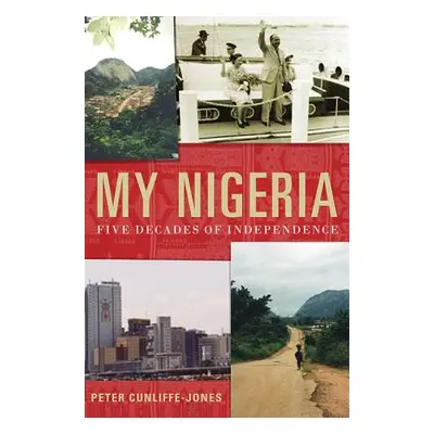 "My Nigeria: Five Decades of Independence" - "" ("Cunliffe-Jones Peter")(Pevná vazba)