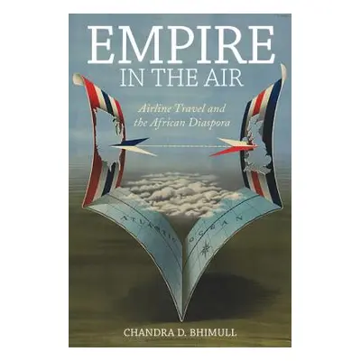 "Empire in the Air: Airline Travel and the African Diaspora" - "" ("Bhimull Chandra D.")(Pevná v