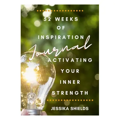 "52 Weeks of Inspiration: Activating Your Inner Strength: Journal" - "" ("Shields Jessika")(Pape